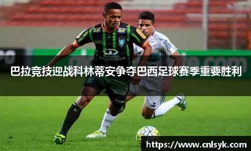 巴拉竞技迎战科林蒂安争夺巴西足球赛季重要胜利